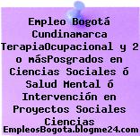 Empleo Bogotá Cundinamarca TerapiaOcupacional y 2 o másPosgrados en Ciencias Sociales ó Salud Mental ó Intervención en Proyectos Sociales Ciencias