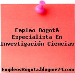 Empleo Bogotá Especialista En Investigación Ciencias