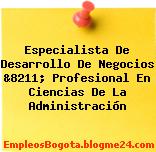 Especialista De Desarrollo De Negocios &8211; Profesional En Ciencias De La Administración