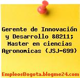 Gerente de Innovación y Desarrollo &8211; Master en ciencias Agronomicas (JSJ-699)