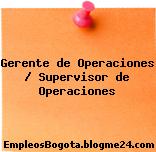 Gerente de Operaciones / Supervisor de Operaciones