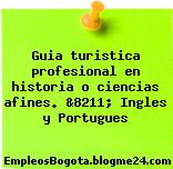 Guia turistica profesional en historia o ciencias afines. &8211; Ingles y Portugues
