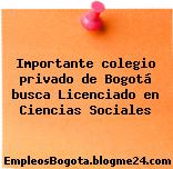 Importante colegio privado de Bogotá busca Licenciado en Ciencias Sociales