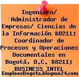 Ingeniero/ Administrador de Empresas/ Ciencias de la Información &8211; Coordinador de Procesos y Operaciones Documentales en Bogotá, D.C. &8211; BUSINESS INTEL