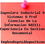 Ingeniero Industrial O Sistemas O Prof Ciencias De La Informacion &8211; Experiencia En Gestion Documental