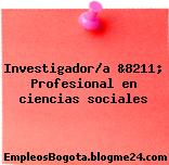 Investigador/a &8211; Profesional en ciencias sociales