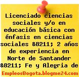 Licenciado ciencias sociales y/o en educación básica con énfasis en ciencias sociales &8211; 2 años de experiencia en Norte de Santander &8211; Fe y Alegria de