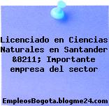 Licenciado en Ciencias Naturales en Santander &8211; Importante empresa del sector