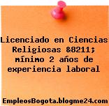 Licenciado en Ciencias Religiosas &8211; mínimo 2 años de experiencia laboral