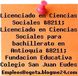 Licenciado en Ciencias Sociales &8211; Licenciado en Ciencias Sociales para bachillerato en Antioquia &8211; Fundacion Educativa Colegio San Juan Eudes