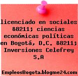 licenciado en sociales &8211; ciencias económicas políticas en Bogotá, D.C. &8211; Inversiones Celefrey S.A