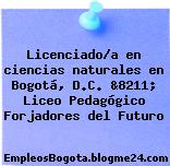 Licenciado/a en ciencias naturales en Bogotá, D.C. &8211; Liceo Pedagógico Forjadores del Futuro