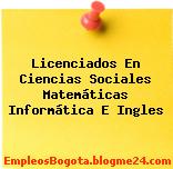 Licenciados En Ciencias Sociales Matemáticas Informática E Ingles