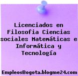 Licenciados en Filosofia Ciencias sociales Matemáticas e Informática y Tecnología
