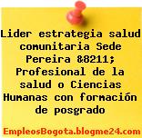 Lider estrategia salud comunitaria Sede Pereira &8211; Profesional de la salud o Ciencias Humanas con formación de posgrado