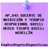 MP.943 DOCENTE DE NUTRICIÓN Y TERAPIA OCUPACIONAL &8211; MEDIO TIEMPO &8211; MEDELLÍN