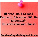 Oferta De Empleo: Empleo: Director(A) De Extensión Universitaria:Ulacit
