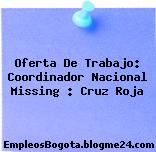 Oferta De Trabajo: Coordinador Nacional Missing : Cruz Roja