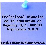 Profesional ciencias de la educación en Bogotá, D.C. &8211; Asproinco S.A.S
