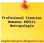 Profesional Ciencias Humanas &8211; Antropologia
