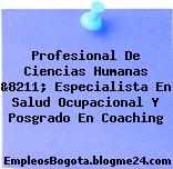 Profesional De Ciencias Humanas &8211; Especialista En Salud Ocupacional Y Posgrado En Coaching