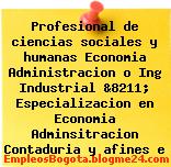 Profesional de ciencias sociales y humanas Economia Administracion o Ing Industrial &8211; Especializacion en Economia Adminsitracion Contaduria y afines e