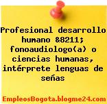 Profesional desarrollo humano &8211; fonoaudiologo(a) o ciencias humanas, intérprete lenguas de señas