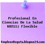 Profesional En Ciencias De La Salud &8211; Flexible
