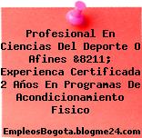 Profesional En Ciencias Del Deporte O Afines &8211; Experienca Certificada 2 Años En Programas De Acondicionamiento Fisico