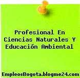 Profesional En Ciencias Naturales Y Educación Ambiental