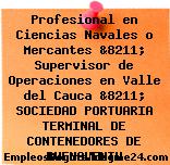 Profesional en Ciencias Navales o Mercantes &8211; Supervisor de Operaciones en Valle del Cauca &8211; SOCIEDAD PORTUARIA TERMINAL DE CONTENEDORES DE BUENAVENTU