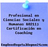 Profesional en Ciencias Sociales y Humanas &8211; Certificación en Coaching