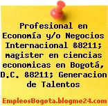 Profesional en Economía y/o Negocios Internacional &8211; magister en ciencias economicas en Bogotá, D.C. &8211; Generacion de Talentos