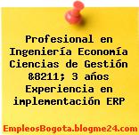 Profesional en Ingeniería Economía Ciencias de Gestión &8211; 3 años Experiencia en implementación ERP