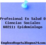 Profesional En Salud O Ciencias Sociales &8211; Epidemiologo