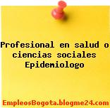 Profesional en salud o ciencias sociales Epidemiologo