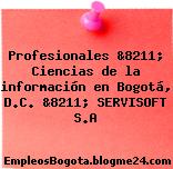 Profesionales &8211; Ciencias de la información en Bogotá, D.C. &8211; SERVISOFT S.A