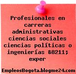 Profesionales en carreras administrativas ciencias sociales ciencias políticas o ingenierías &8211; exper