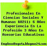 Profesionales En Ciencias Sociales Y Humanas &8211; 6 Años Experiencia En La Profesión 3 Años En Asesorias Educativas