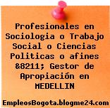 Profesionales en Sociologia o Trabajo Social o Ciencias Politicas o afines &8211; Gestor de Apropiación en MEDELLIN