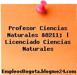 Profesor Ciencias Naturales &8211; | Licenciado Ciencias Naturales