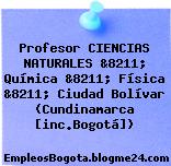 Profesor CIENCIAS NATURALES &8211; Química &8211; Física &8211; Ciudad Bolívar (Cundinamarca [inc.Bogotá])