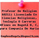 Profesor De Religion &8211; Licenciado En Ciencias Religiosas, Teología O Carreras Afines en Bogotá D. C. para Compania De Maria