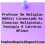 Profesor De Religion &8211; Licenciado En Ciencias Religiosas, Teología O Carreras Afines