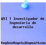 Q5] | Investigador de Ingenieria de desarrollo