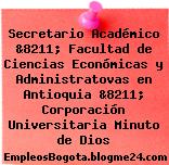 Secretario Académico &8211; Facultad de Ciencias Económicas y Administratovas en Antioquia &8211; Corporación Universitaria Minuto de Dios