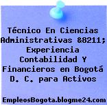 Técnico En Ciencias Administrativas &8211; Experiencia Contabilidad Y Financieros en Bogotá D. C. para Activos