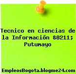 Tecnico en ciencias de la Información &8211; Putumayo