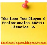 Técnicos Tecnólogos O Profesionales &8211; Ciencias So