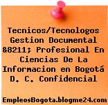 Tecnicos/Tecnologos Gestion Documental &8211; Profesional En Ciencias De La Informacion en Bogotá D. C. Confidencial